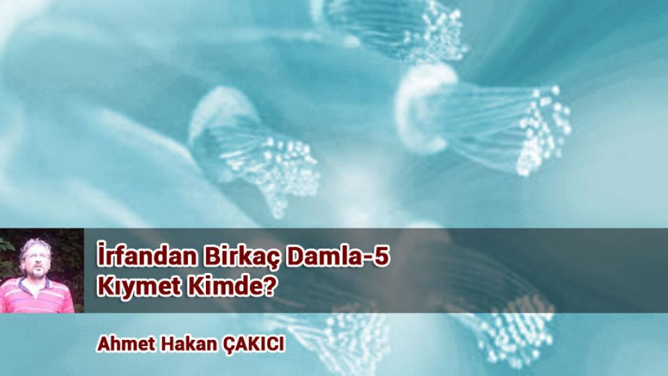 İrfandan Birkaç Damla-6/ Paranın Vazifesi./Ahmet Hakan Çakıcı / İrfandan Birkaç Damla-5/ Kıymet Kimde?/A. HAKAN ÇAKICI