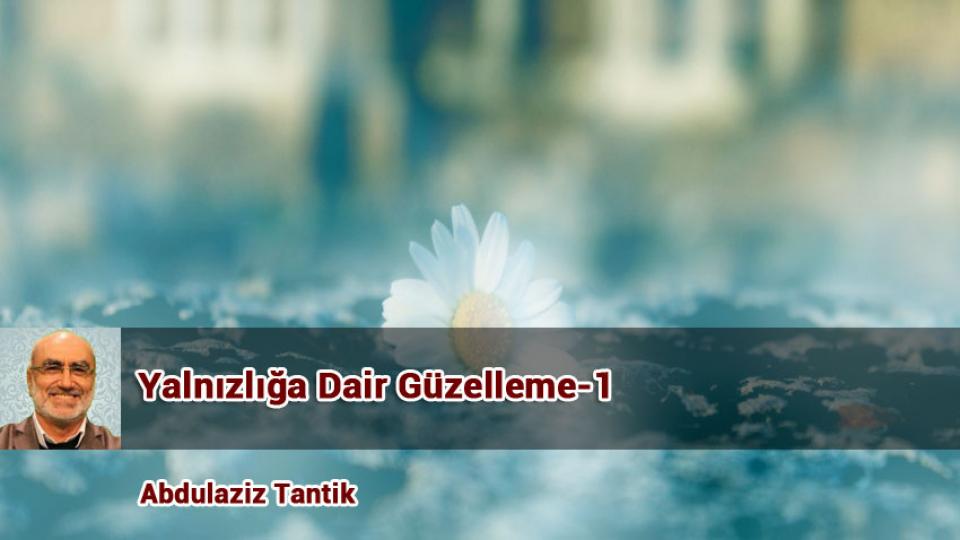 ABDULAZİZ TANTİK / Gazze ve Suriye Sırada Hangi Ülke Var… / Yalnızlığa Dair Güzelleme-1 /  Abdulaziz Tantik