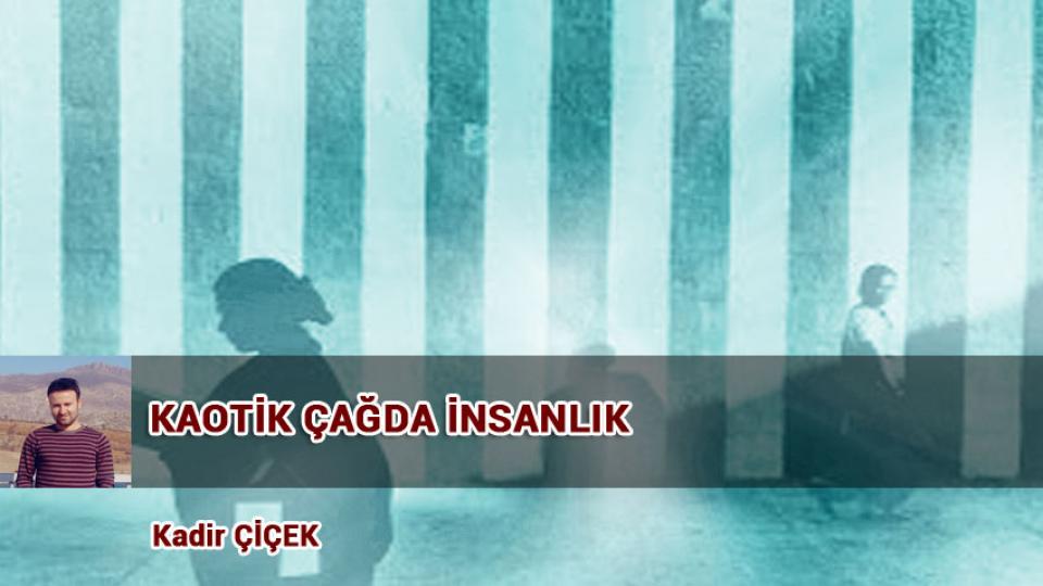 KADİR ÇİÇEK / KİTLESEL KÖTÜLÜK VE KÖRLEŞME HÂLİ  / KAOTİK ÇAĞDA İNSANLIK / Kadir ÇİÇEK