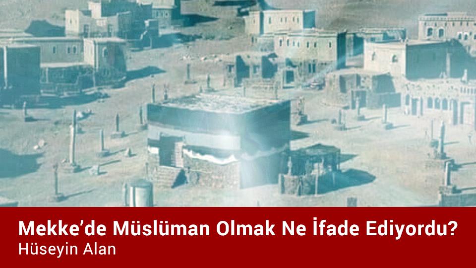 HÜSEYİN ALAN / Öttürürler Vakit Girmeden Horozu Sonra Keserler  / Mekke’de Müslüman Olmak Ne İfade Ediyordu / Hüseyin Alan