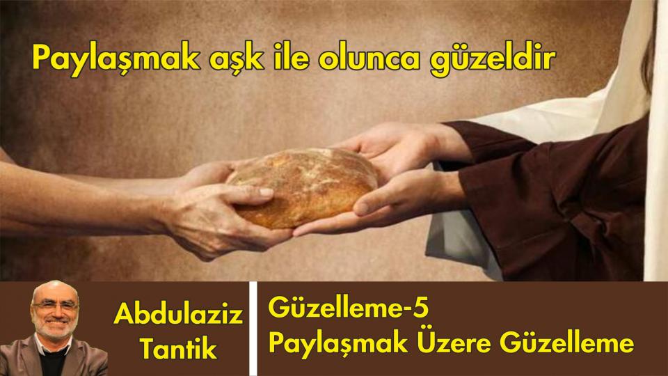 Hüzün Üzerine Güzelleme - 20/Abdulaziz TANTİK / Paylaşmak aşk ile olunca güzeldir-5/Abdulaziz Tantik
