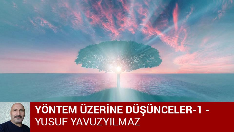 YÖNTEM ÜZERİNE DÜŞÜNCELER-7/Yusuf YAVUZYILMAZ / YÖNTEM ÜZERİNE DÜŞÜNCELER-1/YUSUF YAVUZYILMAZ