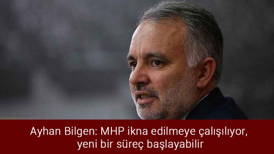 İmhadan İkna'ya Ortadoğu|Ayhan Bilgen / Ayhan Bilgen: MHP ikna edilmeye çalışılıyor, yeni bir süreç başlayabilir