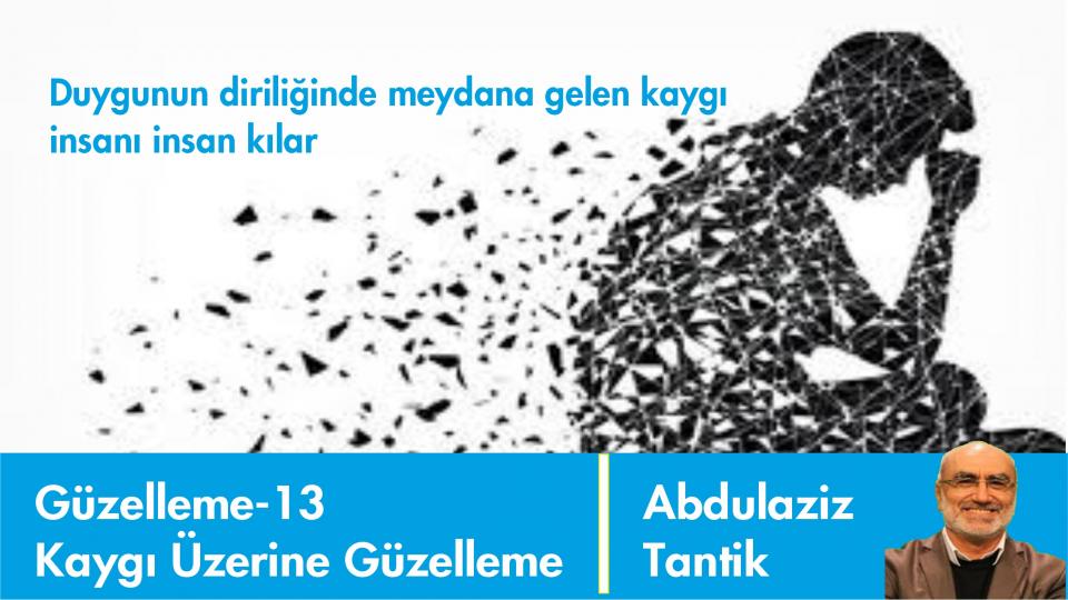 Hüzün Üzerine Güzelleme - 20/Abdulaziz TANTİK / Kaygı Üzerine Güzelleme-13/ Abdulaziz Tantik