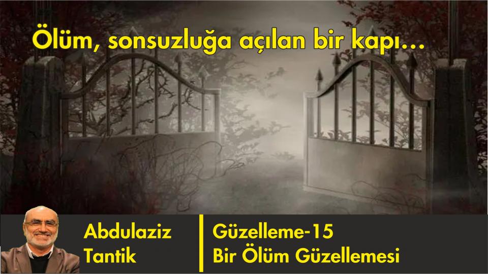Hüzün Üzerine Güzelleme - 20/Abdulaziz TANTİK / Bir Ölüm Güzellemesi-15/Abdulaziz Tantik