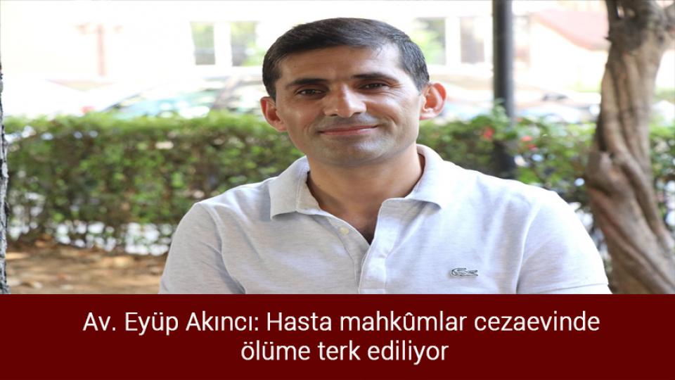 MAZLUMDER: Mülteciler Seçim Malzemesi olarak Kullanılmamalı / Av. Eyüp Akıncı: Hasta mahkûmlar cezaevinde ölüme terk ediliyor