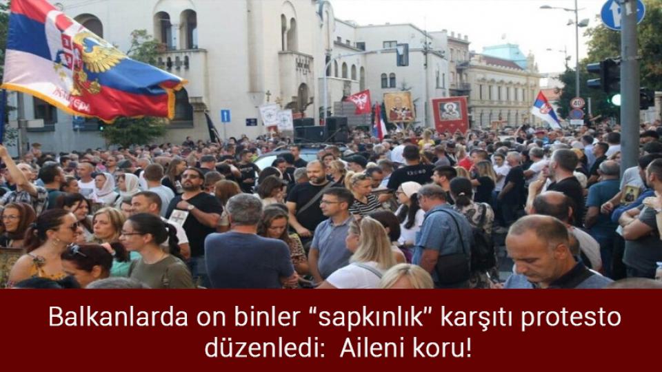 Benzin 20 lira seviyesine indi / Balkanlarda on binler “sapkınlık” karşıtı protesto düzenledi:  Aileni koru!
