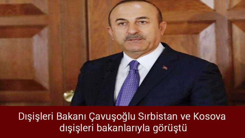 Suudi Arabistan'da kapatılan Türk okulları yeniden açılacak / Dışişleri Bakanı Çavuşoğlu Sırbistan ve Kosova dışişleri bakanlarıyla görüştü