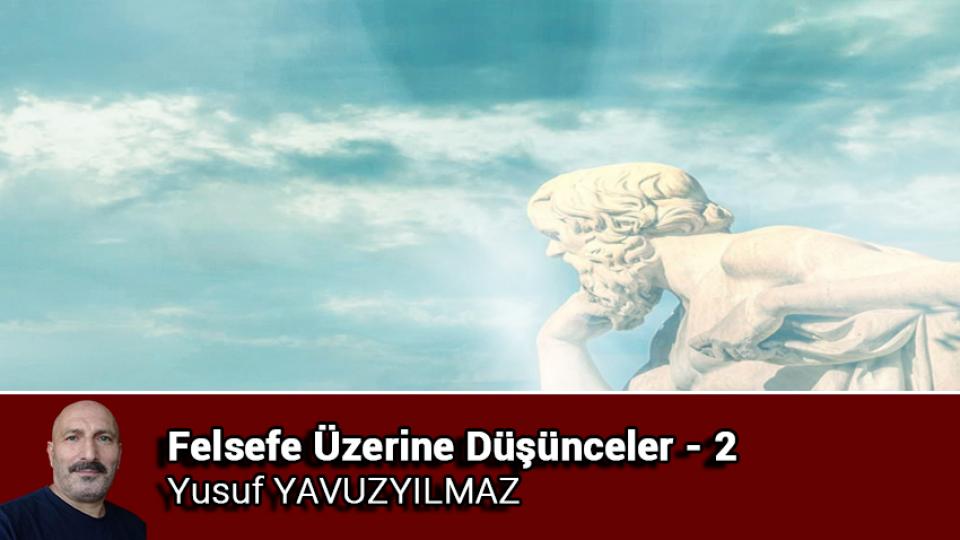 Felsefe Üzerine Düşünceler - 10 / Yusuf YAVUZYILMAZ / Felsefe Üzerine Düşünceler - 2 / Yusuf YAVUZYILMAZ