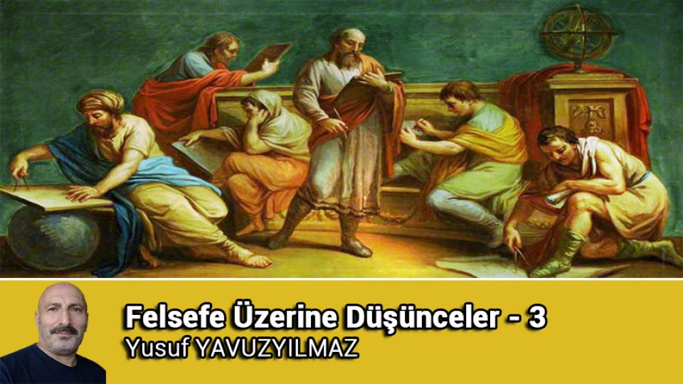 Felsefe Üzerine Düşünceler - 10 / Yusuf YAVUZYILMAZ / Felsefe Üzerine Düşünceler - 3 / Yusuf YAVUZYILMAZ