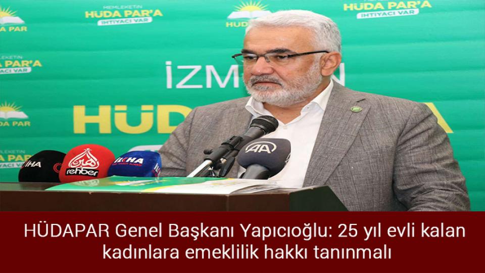 HÜDA PAR Genel Başkanı Zekeriya Yapıcıoğlu: Soykırımcı İsrailin Anladığı Tek Şey Güçtür! / HÜDAPAR Genel Başkanı Yapıcıoğlu: 25 yıl evli kalan kadınlara emeklilik hakkı tanınmalı