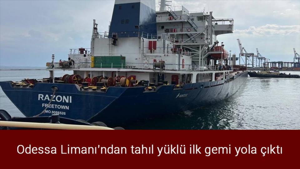 Suudi Arabistan'da kapatılan Türk okulları yeniden açılacak / Odessa Limanı'ndan tahıl yüklü ilk gemi yola çıktı