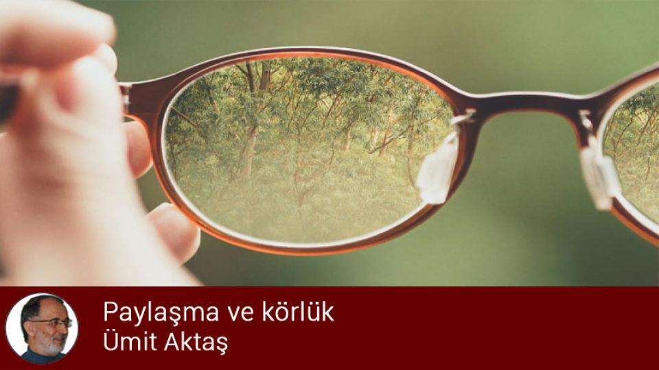 Muvahhidden evrensele: Atasoy Müftüoğlu (1) / Ümit AKTAŞ / Paylaşma ve körlük / Ümit Aktaş