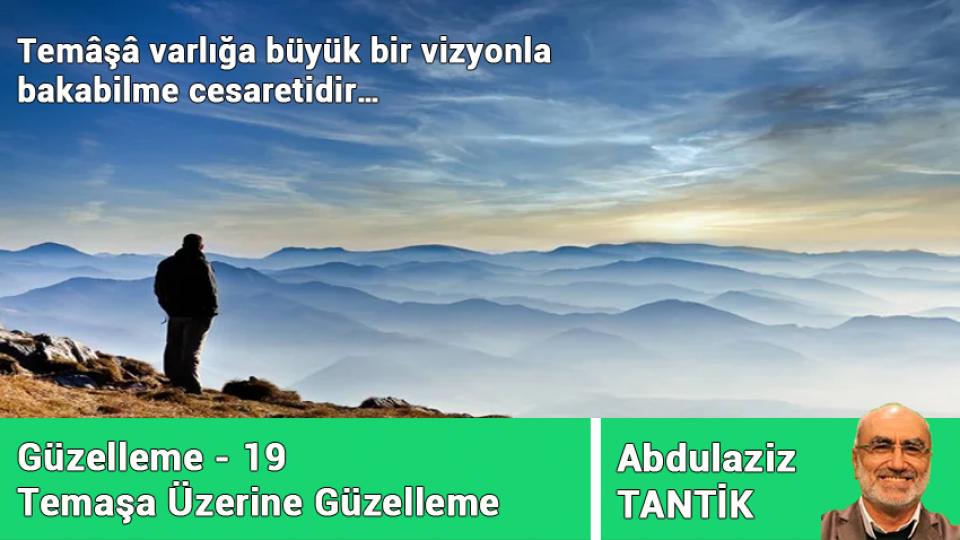 Hüzün Üzerine Güzelleme - 20/Abdulaziz TANTİK / Temâşâ Üzerine Güzellme-19/Abdulaziz Tantik