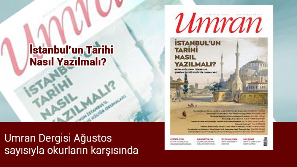 Umran Dergisi Aralık sayısı çıktı / Umran Dergisi Ağustos sayısıyla okurların karşısında:  İSTANBUL’UN TARİHİ NASIL YAZILMALI?