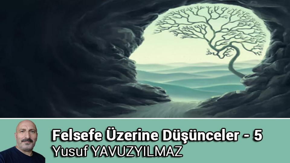 Felsefe Üzerine Düşünceler - 10 / Yusuf YAVUZYILMAZ / Felsefe Üzerine Düşünceler - 5 / Yusuf YAVUZYILMAZ