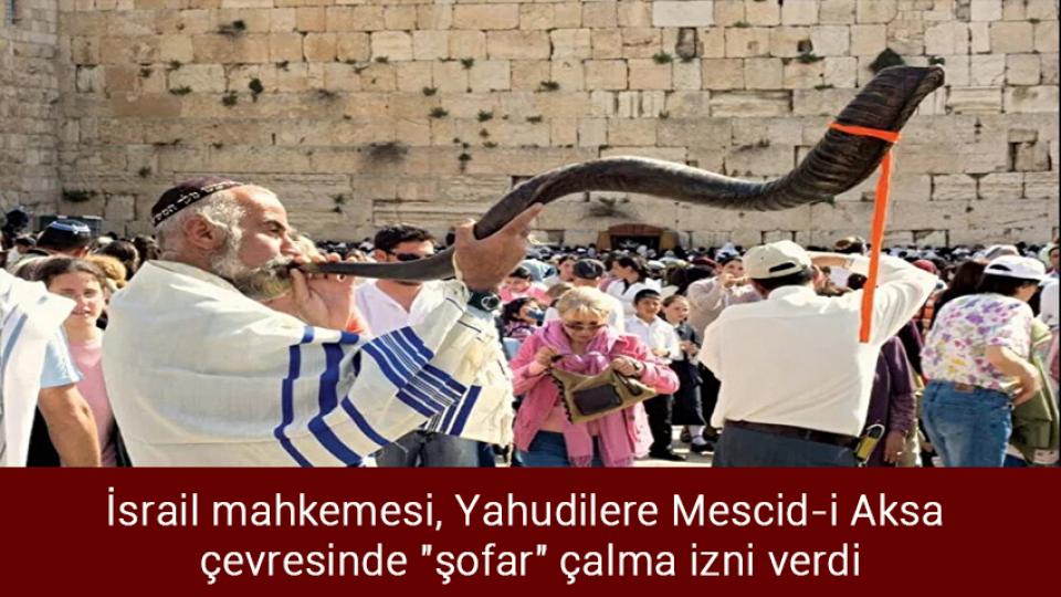 TÖFSİAD Ankara’da güç tazeledi / İsrail mahkemesi, Yahudilere Mescid-i Aksa çevresinde "şofar" çalma izni verdi