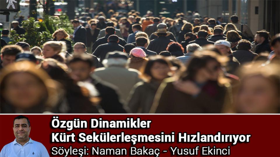 Kuşku ve Arayışa Güzelleme / Naman BAKAÇ / Özgün Dinamikler Kürt Sekülerleşmesini Hızlandırıyor / Naman Bakaç - Yusuf Ekinci