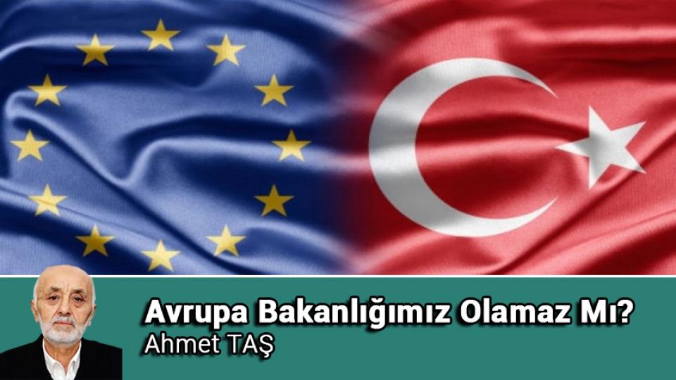 kMM’ler Yeniden Çalışmalı / Ahmet TAŞ / Avrupa Bakanlığımız Olamaz Mı? / Ahmet TAŞ