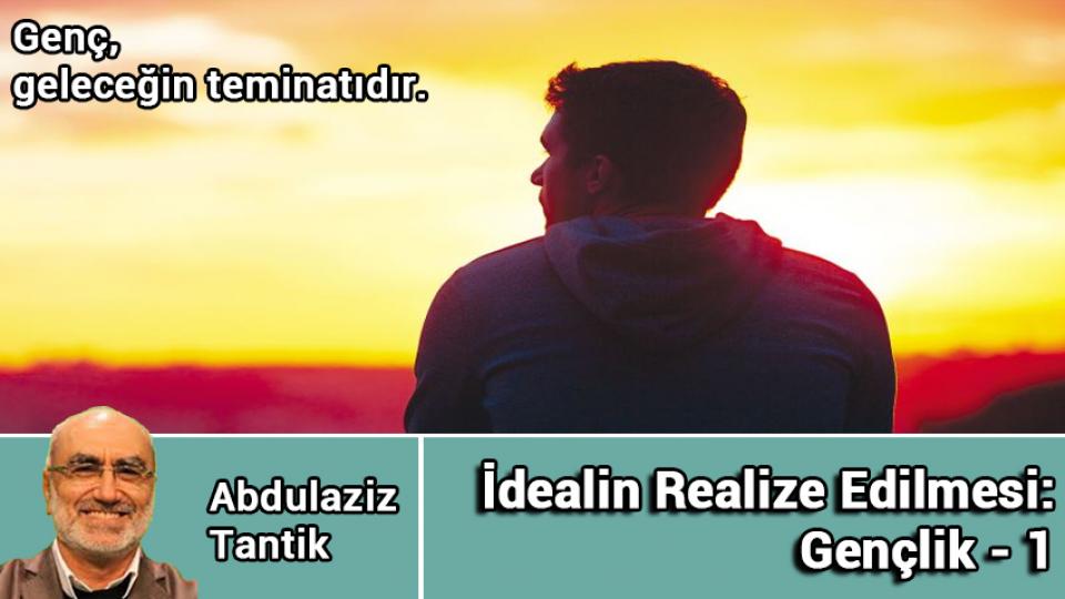 ABDULAZİZ TANTİK / Gazze ve Suriye Sırada Hangi Ülke Var… / İdealin Realize Edilmesi: Gençlik - 1 / Abdulaziz Tantik