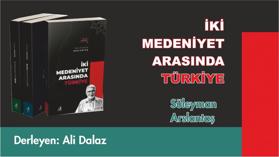 Süleyman Arslantaş: İslâmi Hareket Denilen Yapılanmaların Dünyada Olup-Bitenleri Okumakta Başarılı Değiller / İki Medeniyet Arasında Türkiye/Süleyman Arslantaş-Fecr Yayınları