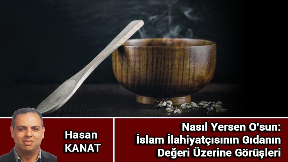 HASAN KANAT / Emperyalist Batı ile dini kültür arasındaki ilişkinin geleceği nedir? / Nasıl Yersen O'sun: İslam İlahiyatçısının Gıdanın Değeri Üzerine Görüşleri/Hasan KANAT