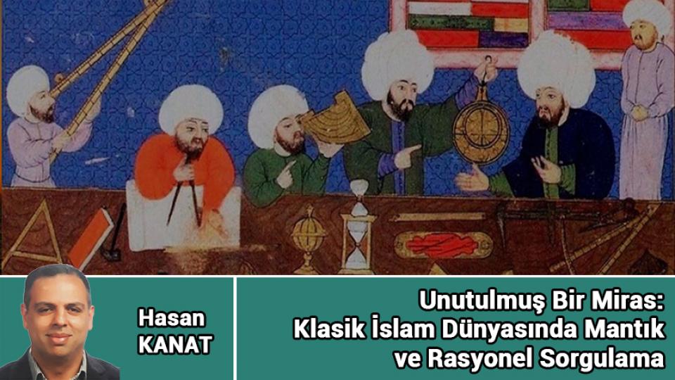 HASAN KANAT / Emperyalist Batı ile dini kültür arasındaki ilişkinin geleceği nedir? / Unutulmuş Bir Miras: Klasik İslam Dünyasında Mantık ve Rasyonel Sorgulama / Hasan KANAT