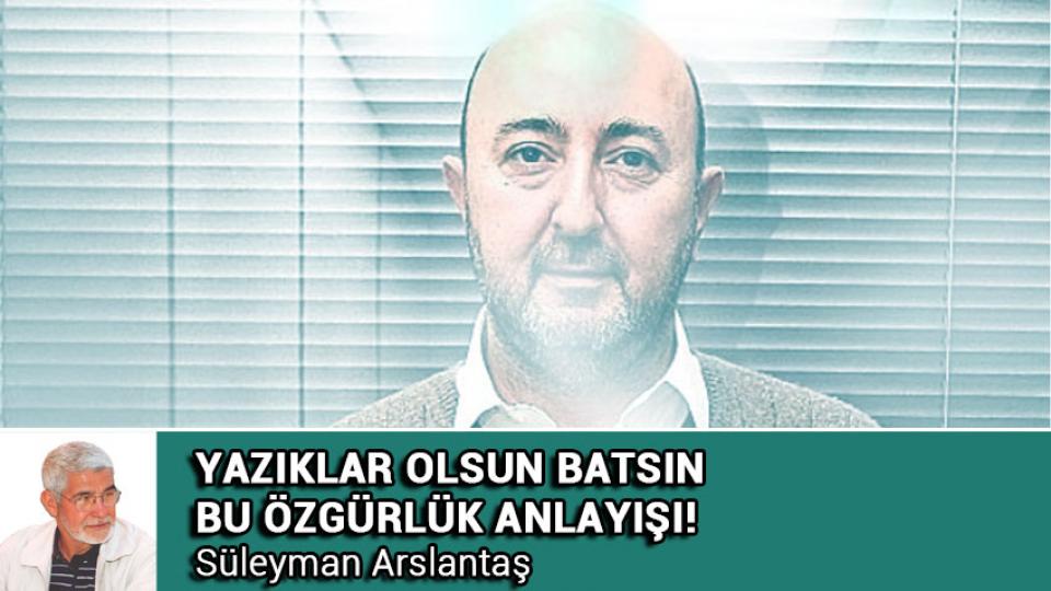 Süleyman Arslantaş: İslâmi Hareket Denilen Yapılanmaların Dünyada Olup-Bitenleri Okumakta Başarılı Değiller / YAZIKLAR OLSUN BATSIN BU ÖZGÜRLÜK ANLAYIŞI! /  Süleyman ARSLANTAŞ