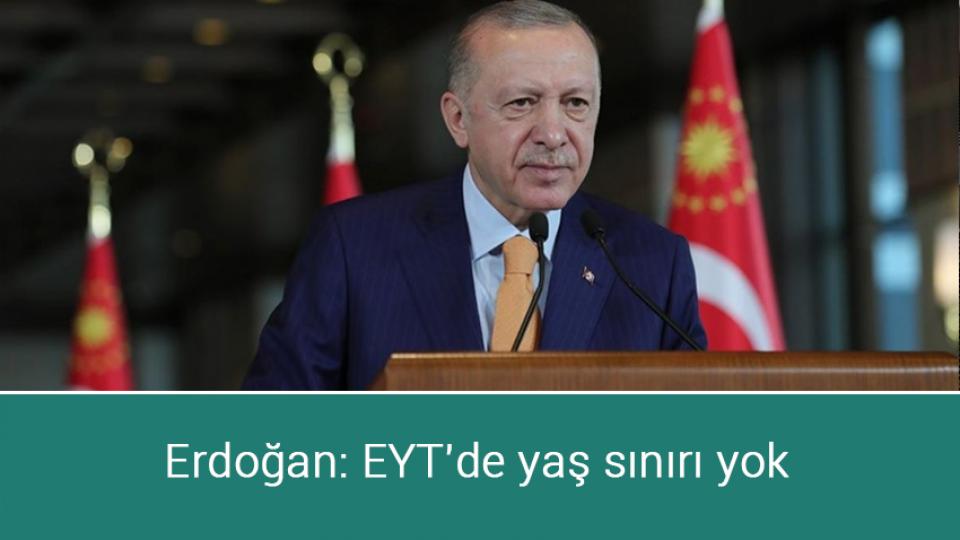 SGK'dan önemli EYT açıklaması / Erdoğan: EYT'de yaş sınırı yok