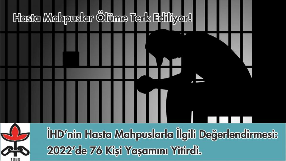 40 yıl sonra serbest bırakıldı / İHD’nin Hasta Mahpuslarla İlgili Değerlendirmesi:2022’de 76 kişi yaşamını yitirdi.