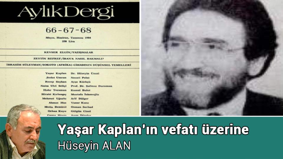 HÜSEYİN ALAN / Öttürürler Vakit Girmeden Horozu Sonra Keserler  / Yaşar Kaplan’ın vefatı üzerine / Hüseyin ALAN
