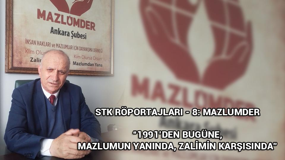 STK Röportajları-9: ÖNDER Ankara: Öncelik Kemiyet Değil, Keyfiyet! / STK Röportajları-8: MAZLUMDER "1991’den BUGÜNE,  MAZLUMUN YANINDA, ZALİMİN KARŞISINDA"