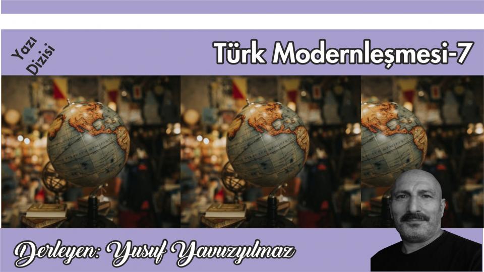 Türk Modernleşmesi Üzerine Düşünceler-10|Yusuf Yavuzyılmaz / Türk Modernleşmesi Üzerine Düşünceler-7/Yusuf Yavuzyılmaz