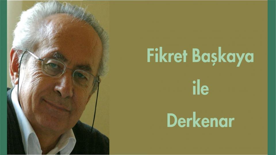 Abdullah Naci ile Derkenar / Fikret Başkaya ile Derkenar..