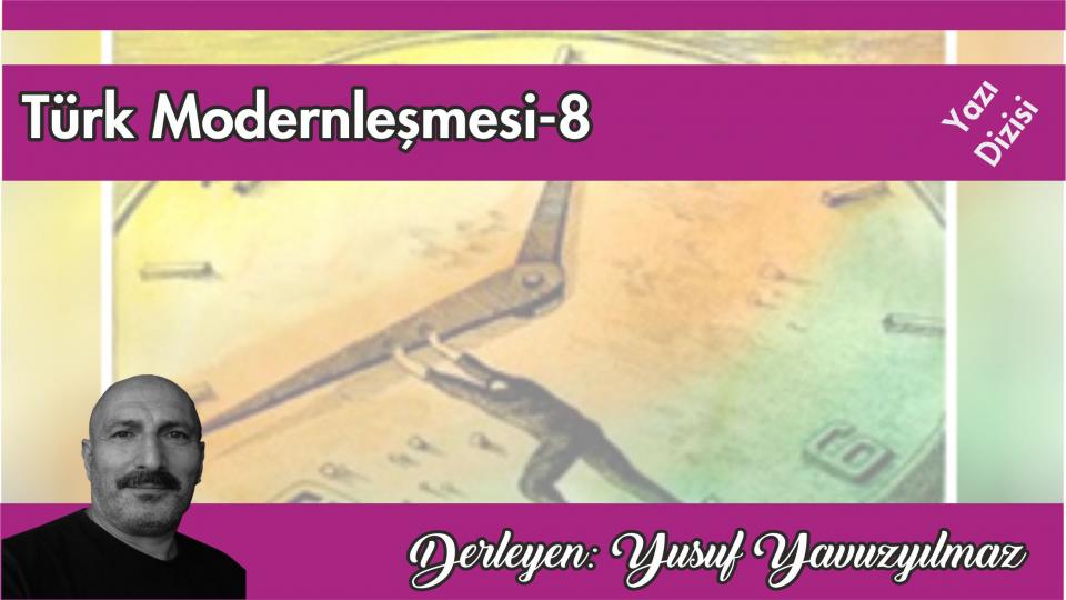 Türk Modernleşmesi Üzerine Düşünceler-10|Yusuf Yavuzyılmaz / Türk Modernleşmesi Üzerine Düşünceler-8/Yusuf Yavuzyılmaz