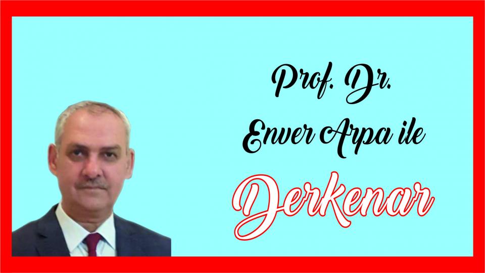 Abdullah Naci ile Derkenar / Prof. Dr. Enver Arpa ile Derkenar..