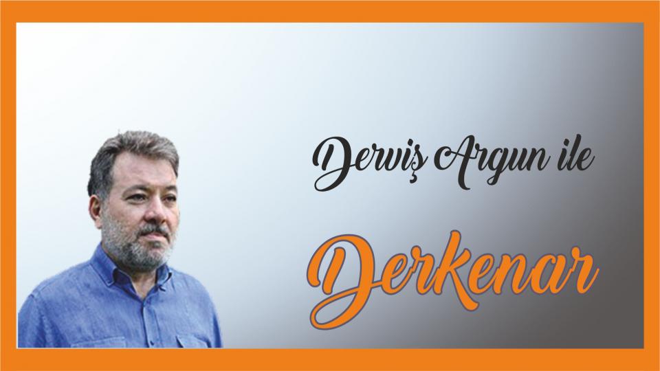 Abdullah Naci ile Derkenar / Derviş Argun ile Derkenar..
