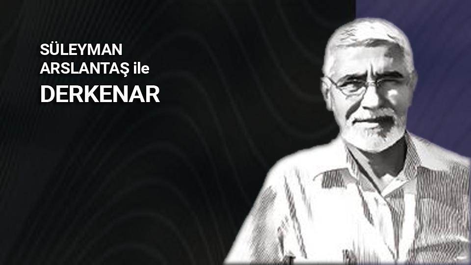 Abdullah Naci ile Derkenar / Süleyman Arslantaş ile Derkenar