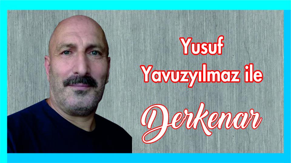 Abdullah Naci ile Derkenar / Yusuf Yavuzılmaz ile Derkenar..