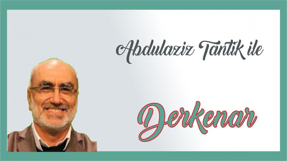 Abdullah Naci ile Derkenar / Abdulaziz Tantik ile Derkenar…