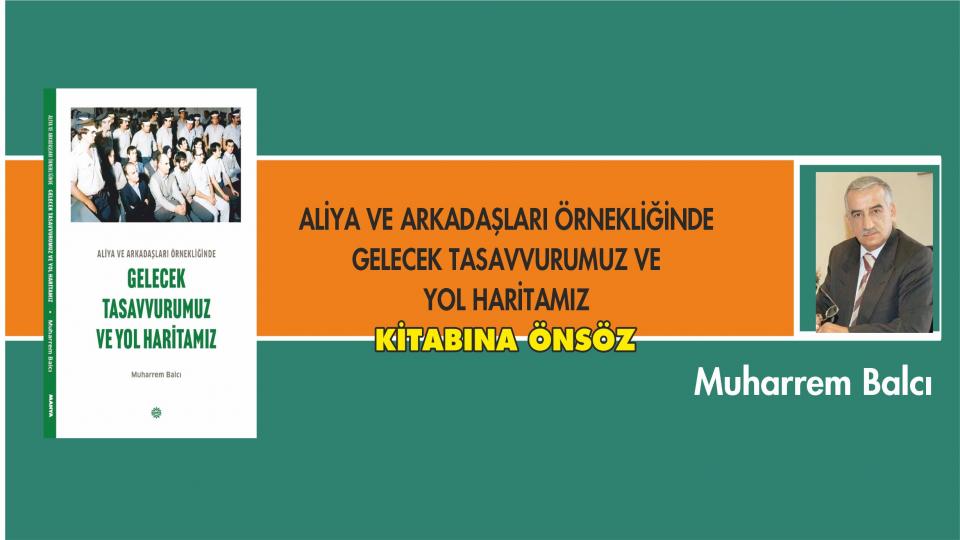 DİN VE DEVRİM / Muharrem BALCI / ALİYA VE ARKADAŞLARI ÖRNEKLİĞİNDE GELECEK TASAVVURUMUZ VE YOL HARİTAMIZ Kitabına Önsöz/ Muharrem Balcı