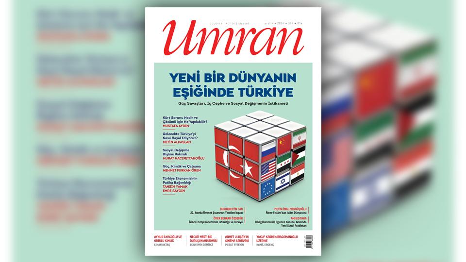 Umran Dergisi Ocak 2025 Sayısı Çıktı / Umran Dergisi Aralık 2024 Sayısı Çıktı / YENİ BİR DÜNYANIN EŞİĞİNDE TÜRKİYE
