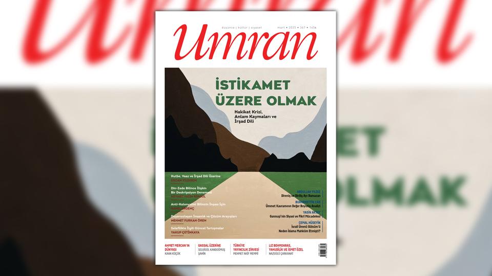 Umran dergisi Ağustos 2025 tarihli sayısı İslâmcılık ve çağdaş İslâm düşüncesi bağlamında eleştirel İslâmî perspektiflerin muhasebesine odaklanan bir manşetle çıktı. / Umran Dergisi Mart 2025/367. Sayısı Çıktı!.../ İSTİKAMET ÜZERE OLMAK