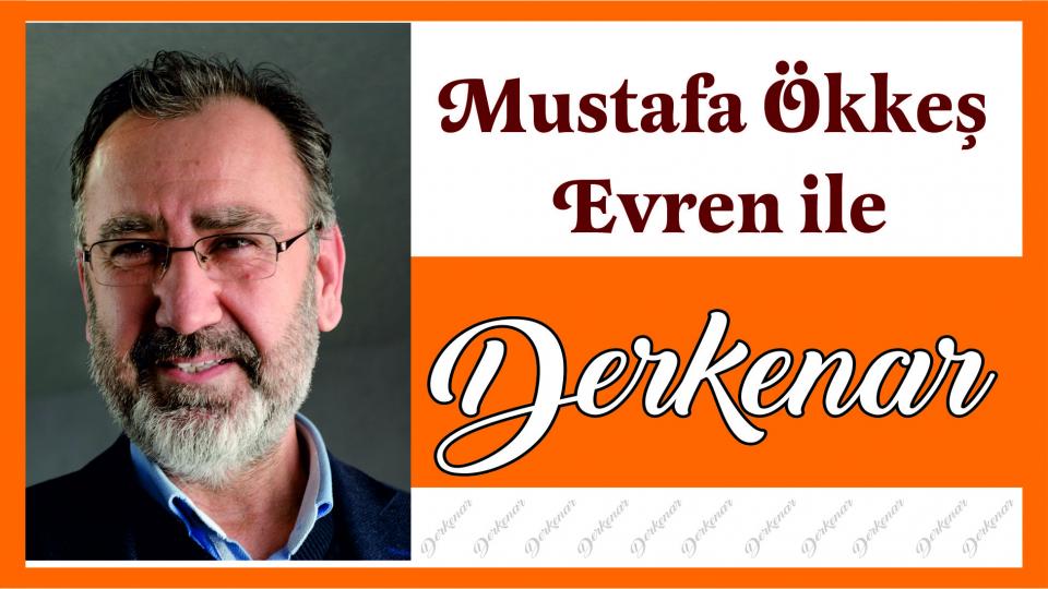 Abdullah Naci ile Derkenar / Mustafa Ökkeş Evren ile Derkenar..