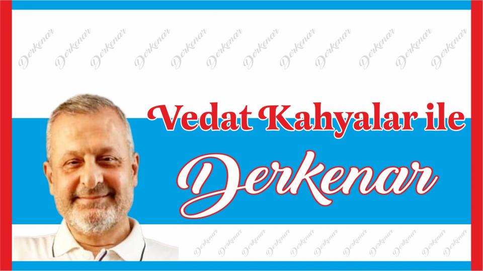Abdullah Naci ile Derkenar / Vedat Kahyalar ile Derkenar..