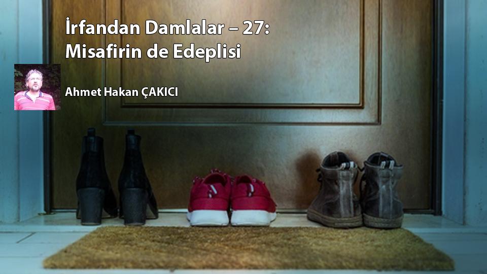 İrfandan Damlalar 27 / Misafirin de Edeplisi / Ahmet Hakan ÇAKICI
