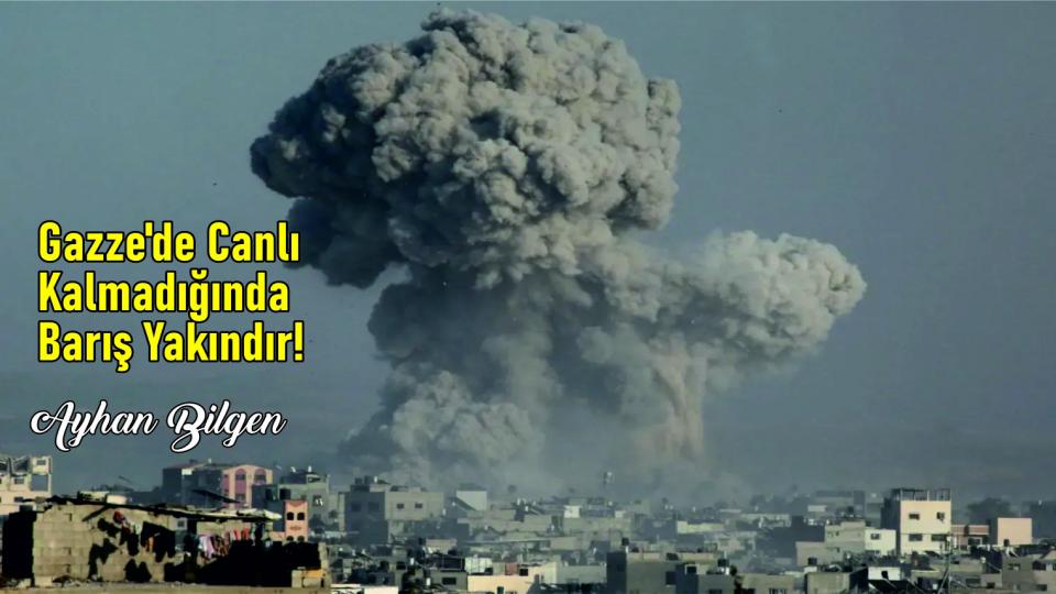 Toplum Devlet İlişkisinde Başka Bir Seçenek/Ayhan Bilgen / Gazze'de Canlı  Kalmadığında Barış Yakındır!-Ayhan Bilgen