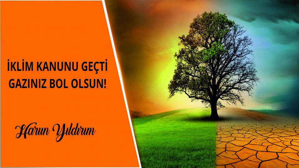 İklim Kanunu Geçti, Gazınız Bol Olsun!|Harun Yıldırım