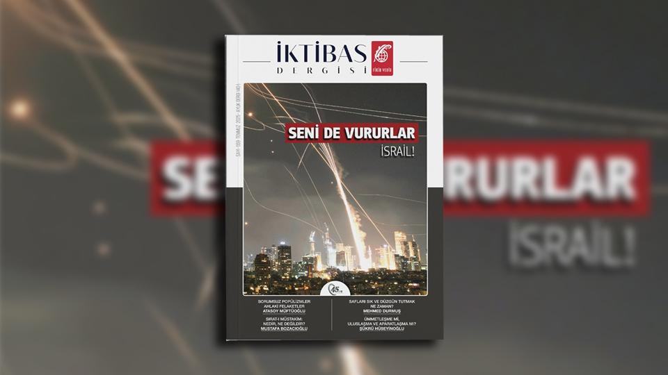 İktibas Dergisi Kasım 2025 sayısı Gazzeye mi, İsraile mi Garantör? manşeti ile çıktı. / İktibas Dergisi’nin Temmuz 2025 sayısı Seni de Vururlar İsrail! manşeti ile çıktı