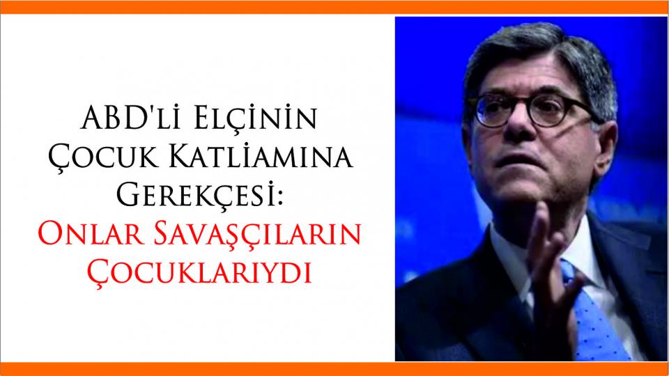 ABD'li Elçinin Çocuk Katliamına Gerekçesi: Onlar Savaşçıların Çocuklarıydı